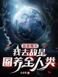 蓝星覆灭，我去敌星圈养全人类！